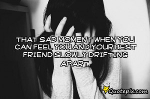 sad moment when you can feel you and your best friend slowly drifting ...