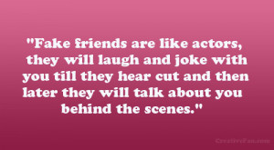 Fake friends are like actors, they will laugh and joke with you til ...