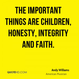 The important things are children, honesty, integrity and faith.
