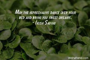 ... -May the leprechauns dance over your bed and bring you sweet dreams