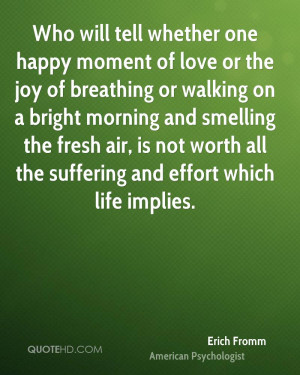 Who will tell whether one happy moment of love or the joy of breathing ...