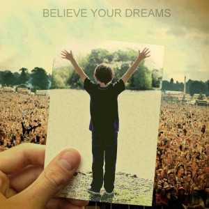Believe your dreams.