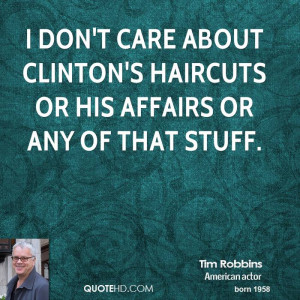 don't care about Clinton's haircuts or his affairs or any of that ...