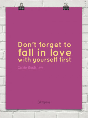 ... forget to fall in love with yourself first by Carrie Bradshaw #5141