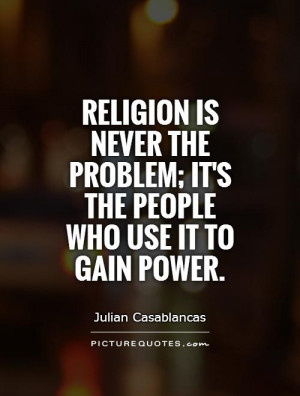 ... the problem; it's the people who use it to gain power Picture Quote #1