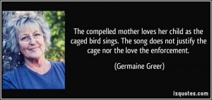 The compelled mother loves her child as the caged bird sings. The song ...