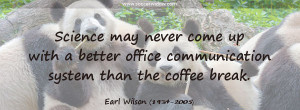 ... better office communication system than the coffee break - Earl Wilson