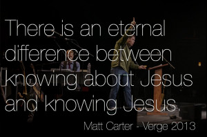 ... an eternal difference between knowing about Jesus and knowing Jesus