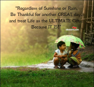 Regardless of Sunshine or Rain, Be Thankful for another GREAT day and ...