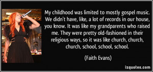 My childhood was limited to mostly gospel music. We didn't have, like ...