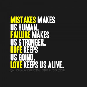 Makes Us Human. Failure Makes Us Stronger. Hope Keeps Us Going. Love ...