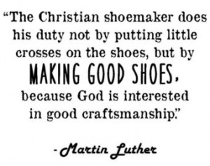 Martin Luther Christian shoemaker q uote work ethic faith unique ...