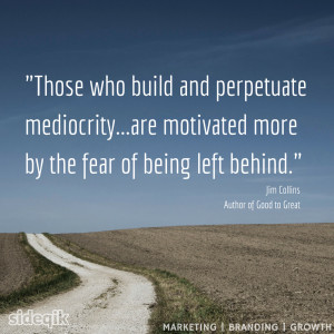 ... mediocrity…are motivated more by the fear of being left behind