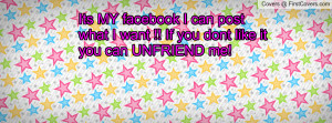 Its MY facebook I can post what I want !! If you dont like it you can ...
