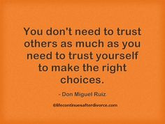 ... trust yourself to make the right choices. #quote #Don Miguel Ruiz More