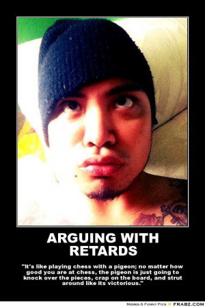 frabz-ARGUING-WITH-RETARDS-Its-like-playing-chess-with-a-pigeon-no-mat ...