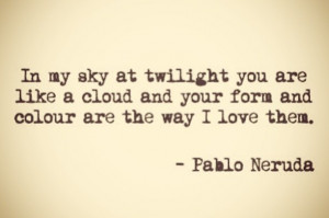 ... you are like a cloud and your form and colour are the way I love them