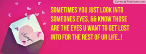 Into Someones Eyes, && Know Those Are The Eyes U Want To Get Lost Into ...