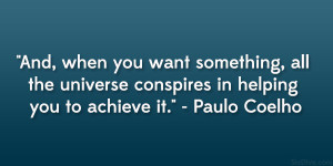 ... all the universe conspires in helping you to achieve it paulo coelho