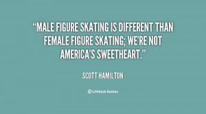 Male figure skating is different than female figure skating; we're not ...
