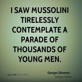 Georges Simenon - I saw Mussolini tirelessly contemplate a parade of ...