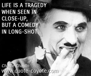 Comedy quotes - Life is a tragedy when seen in close-up, but a comedy ...