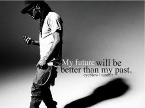Lil wayne quotes sayings my future will be better than my past