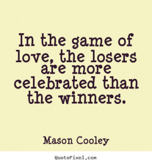 Love quote - In the game of love, the losers are more celebrated than ...
