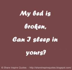 My bed is broken, Can I sleep in yours ? | Share Inspire Quotes ...