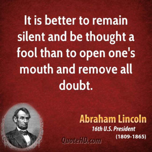 It is better to remain silent and be thought a fool than to open one's ...