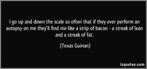 ... strip of bacon - a streak of lean and a streak of fat. - Texas Guinan