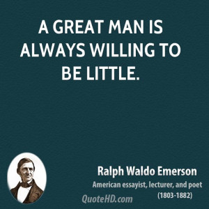 great man is always willing to be little.