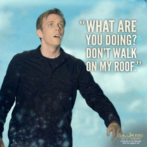 What are you doing? Don’t walk on my roof.” – Luke