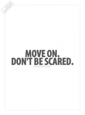 Move on dont be scared quote