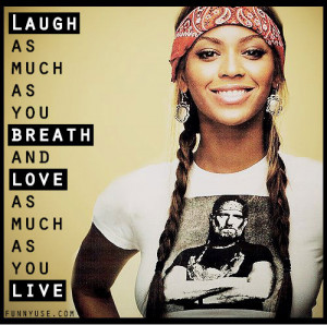 Beyonce Knowles Inspirational Quotes - Laugh as much as you breath