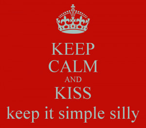 KEEP CALM AND KISS keep it simple silly