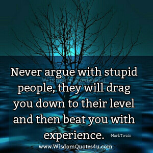 Never argue with stupid people