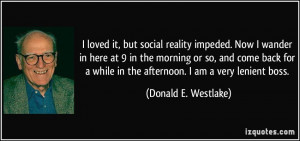 ... while in the afternoon. I am a very lenient boss. - Donald E. Westlake
