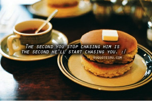 ... quote of the day, and more. Quote: The second you stop chasing him is