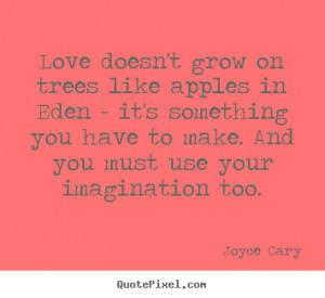 Joyce Cary picture quotes - Love doesn't grow on trees like apples in ...