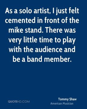 As a solo artist, I just felt cemented in front of the mike stand ...