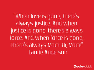When love is gone, there's always justice. And when justice is gone ...