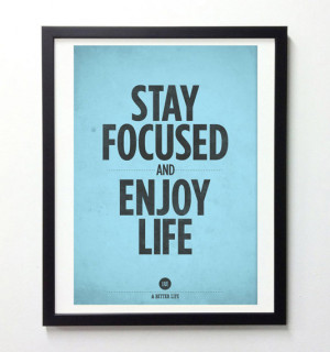 Stay focused and enjoy life