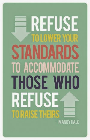 ... standards to accommodate those who refuse to raise theirs - Mandy Hale