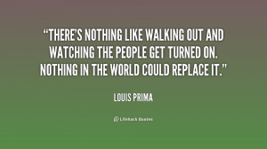 There's nothing like walking out and watching the people get turned on ...