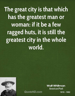 The great city is that which has the greatest man or woman: if it be a ...