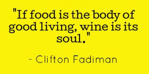 ... food is the body of good living, wine is its soul.