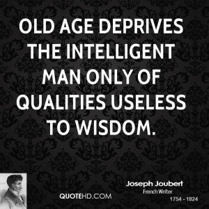 Old age deprives the intelligent man only of qualities useless to ...