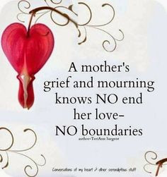 mother's grief and mourning knows NO end, her love---NO boundaries ...
