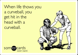When life throws you a curveball...